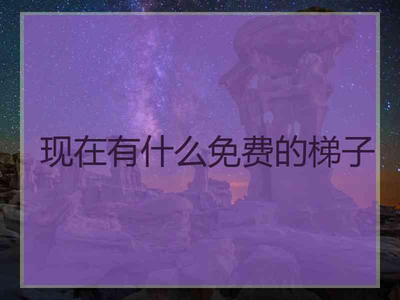 现在有什么免费的梯子