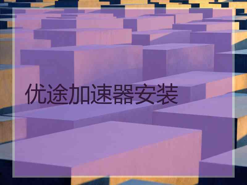 优途加速器安装