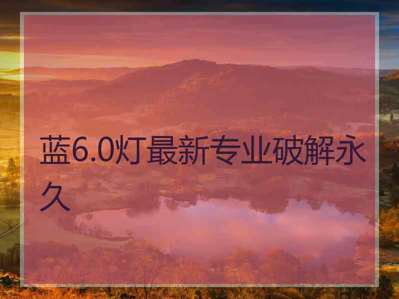 蓝6.0灯最新专业破解永久