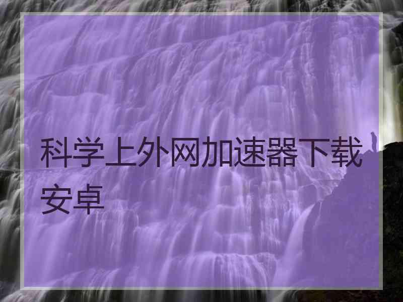 科学上外网加速器下载安卓