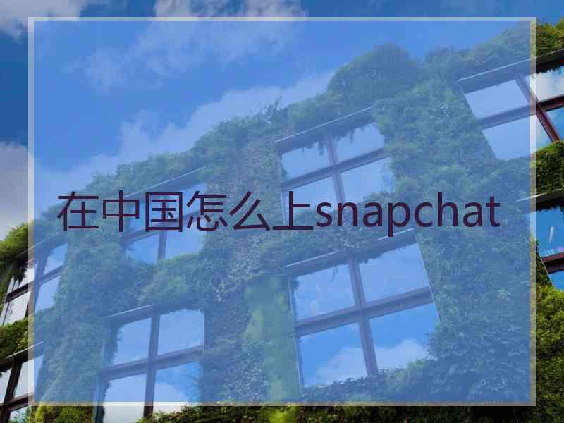 在中国怎么上snapchat