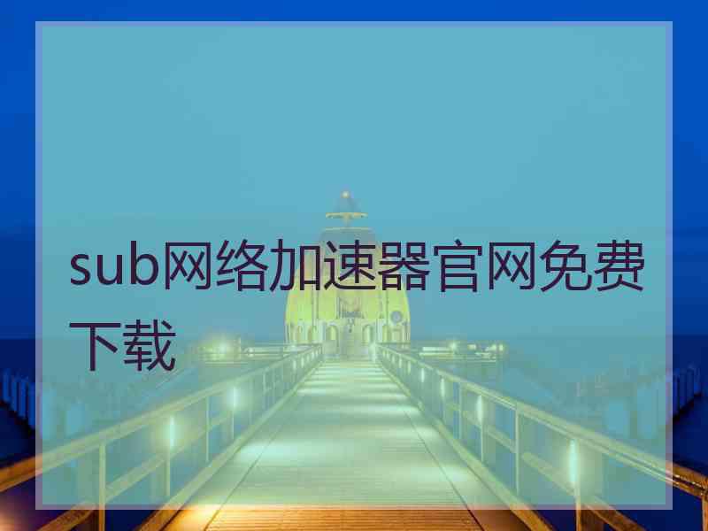sub网络加速器官网免费下载