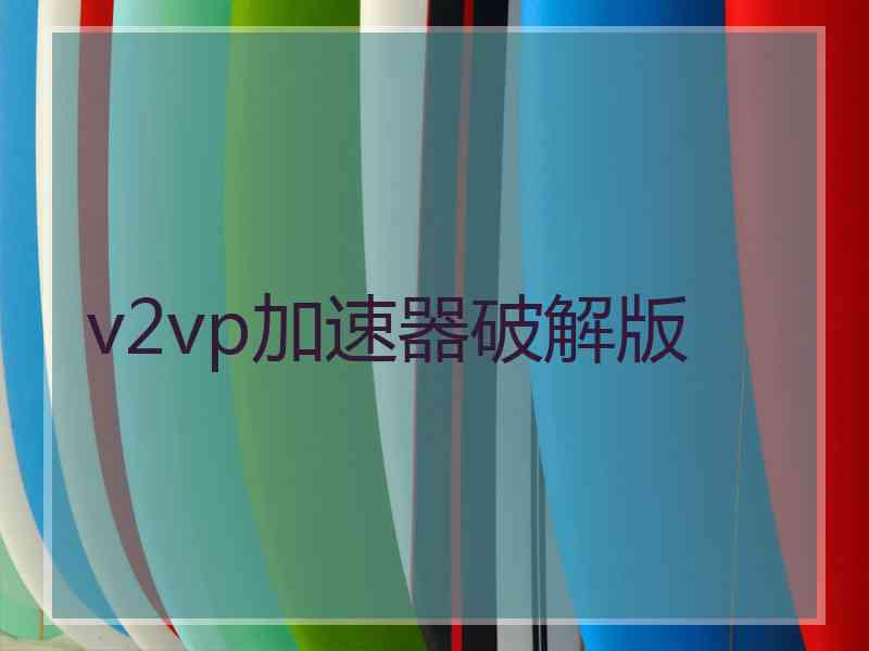 v2vp加速器破解版