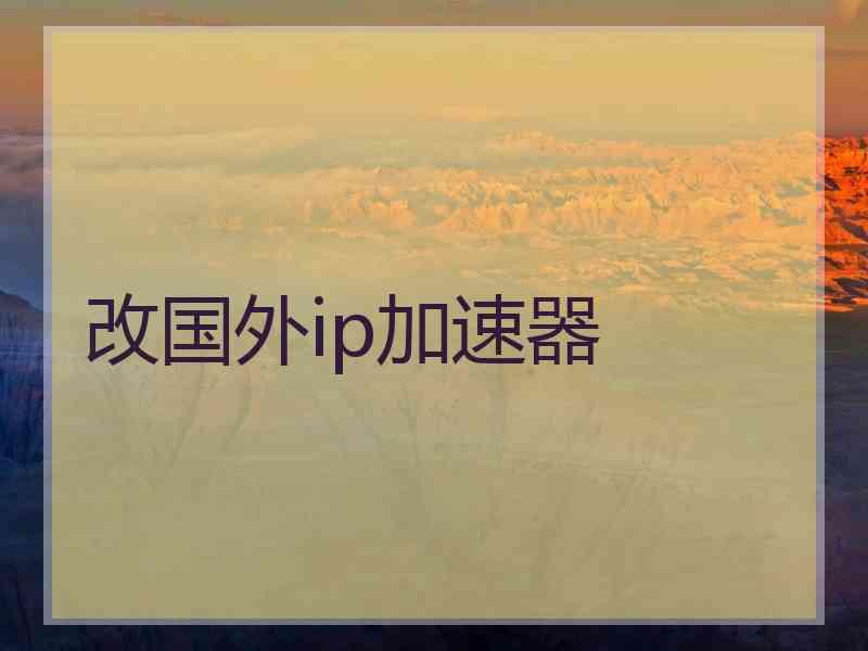 改国外ip加速器