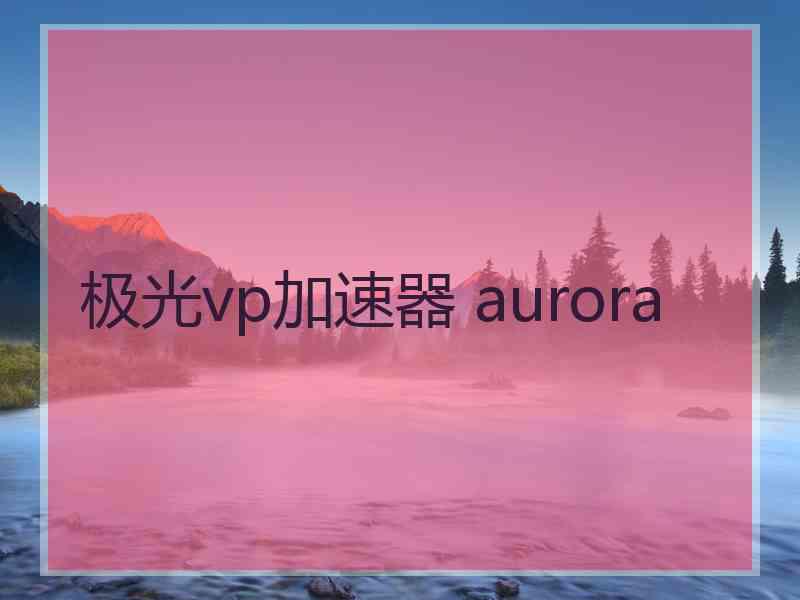 极光vp加速器 aurora