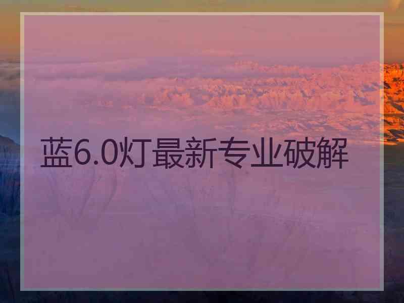 蓝6.0灯最新专业破解
