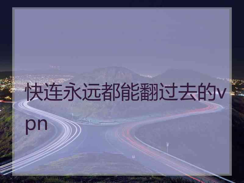 快连永远都能翻过去的vpn