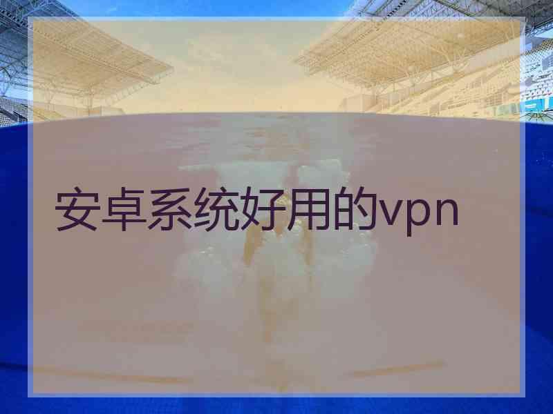 安卓系统好用的vpn