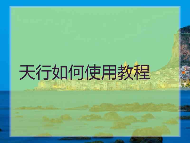 天行如何使用教程