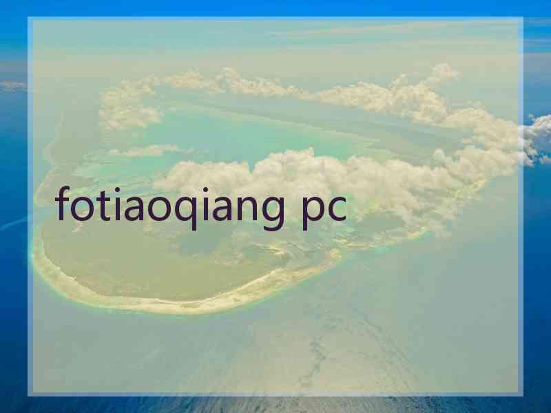 fotiaoqiang pc