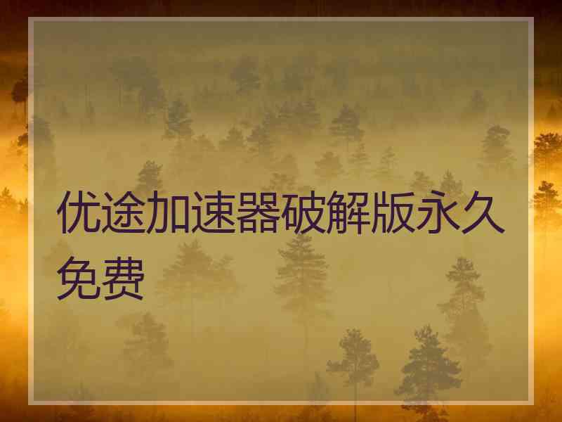 优途加速器破解版永久免费