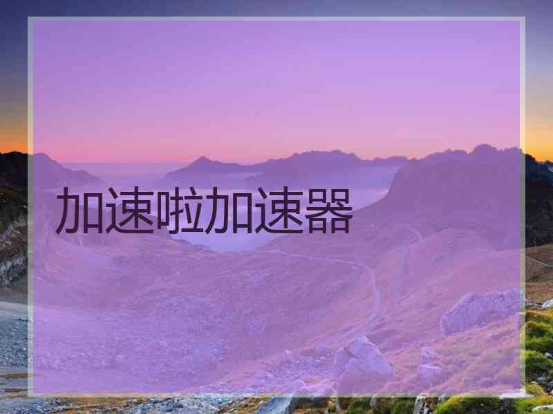 加速啦加速器