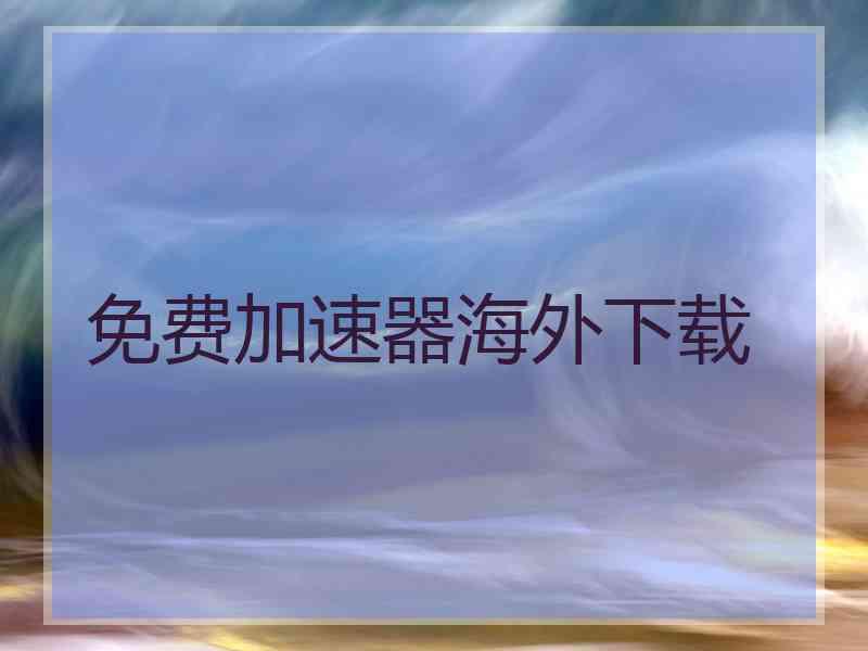 免费加速器海外下载