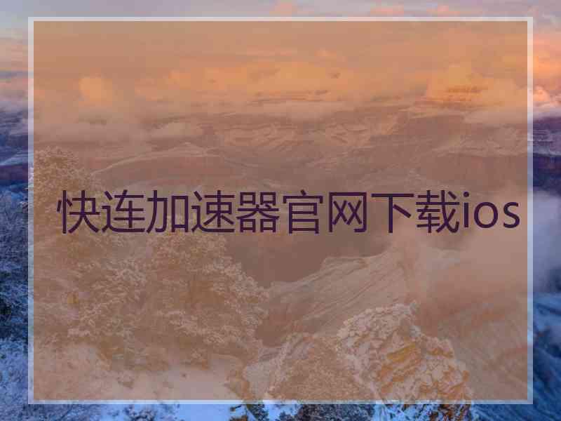 快连加速器官网下载ios