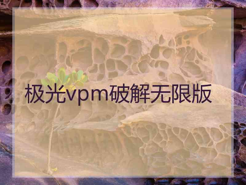 极光vpm破解无限版