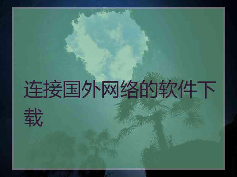 连接国外网络的软件下载