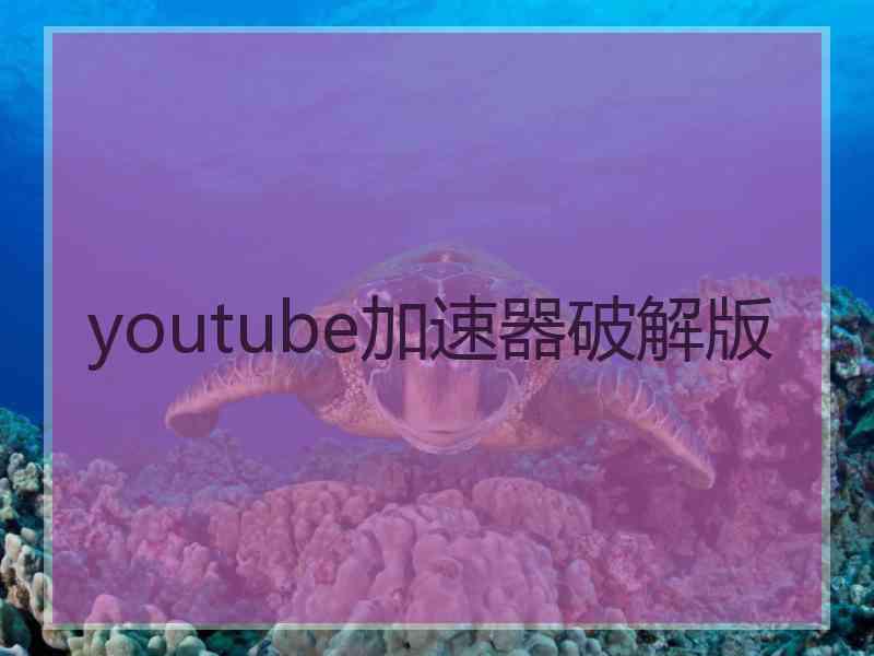 youtube加速器破解版
