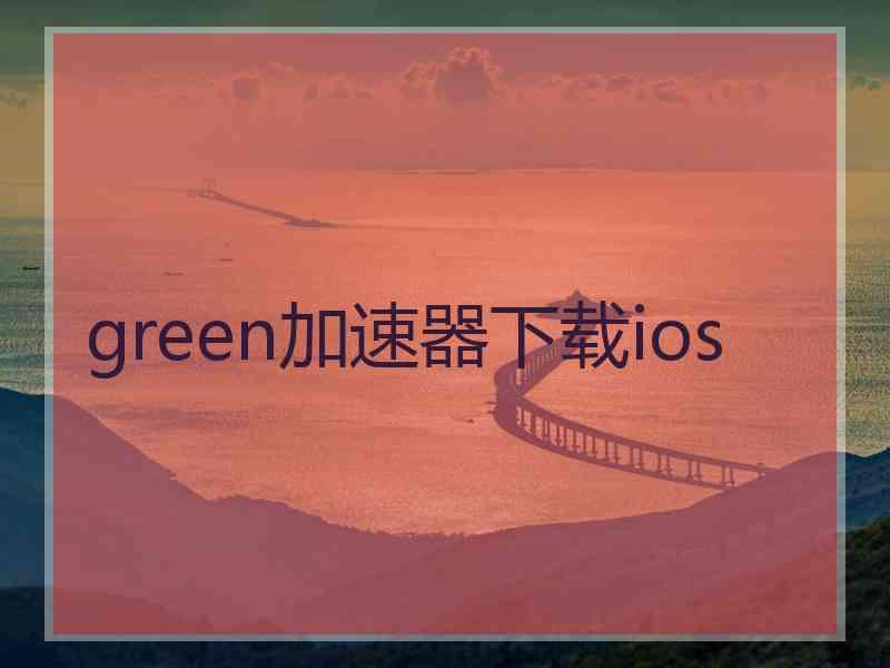 green加速器下载ios