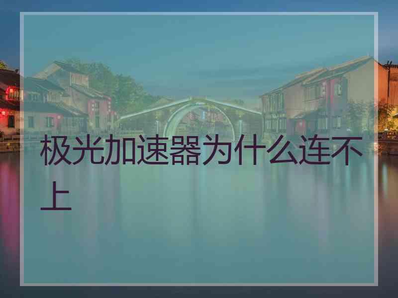 极光加速器为什么连不上
