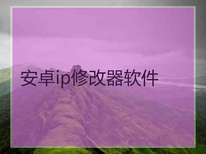 安卓ip修改器软件
