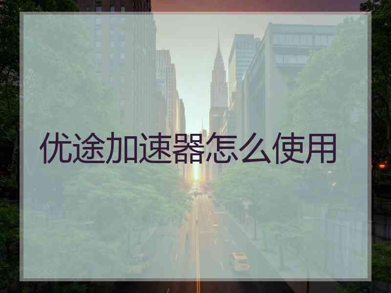 优途加速器怎么使用