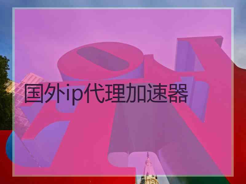 国外ip代理加速器