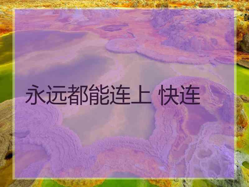 永远都能连上 快连