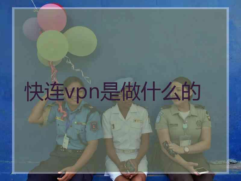 快连vpn是做什么的