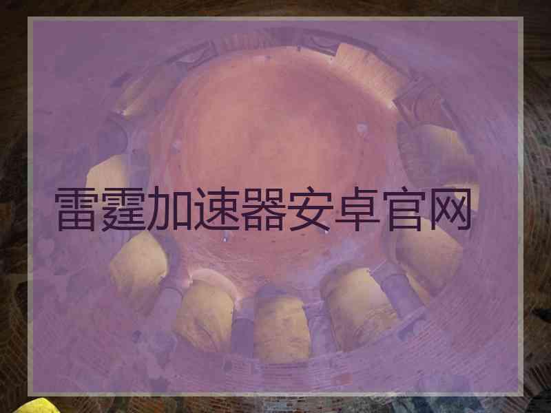 雷霆加速器安卓官网
