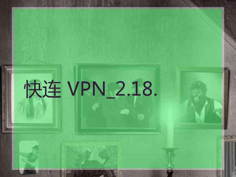 快连 VPN_2.18.
