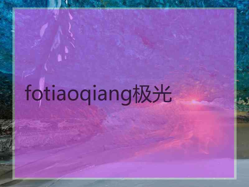 fotiaoqiang极光