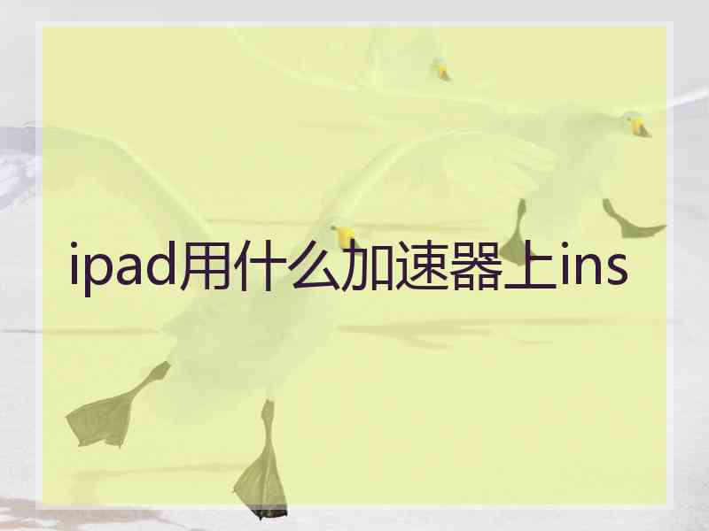ipad用什么加速器上ins
