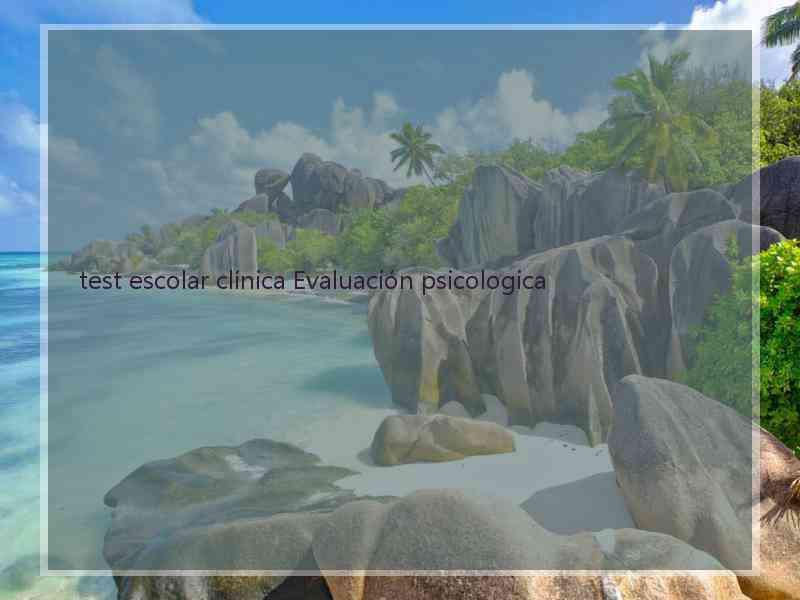 test escolar clínica Evaluación psicologica