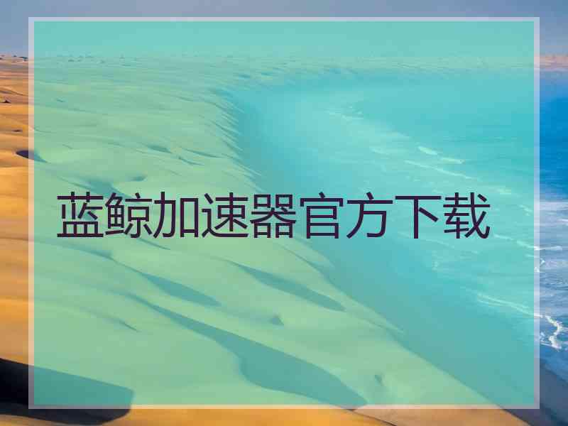 蓝鲸加速器官方下载
