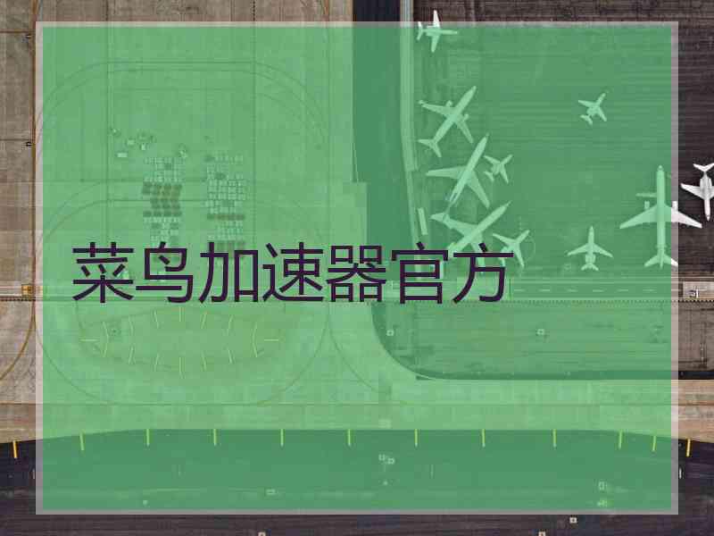 菜鸟加速器官方