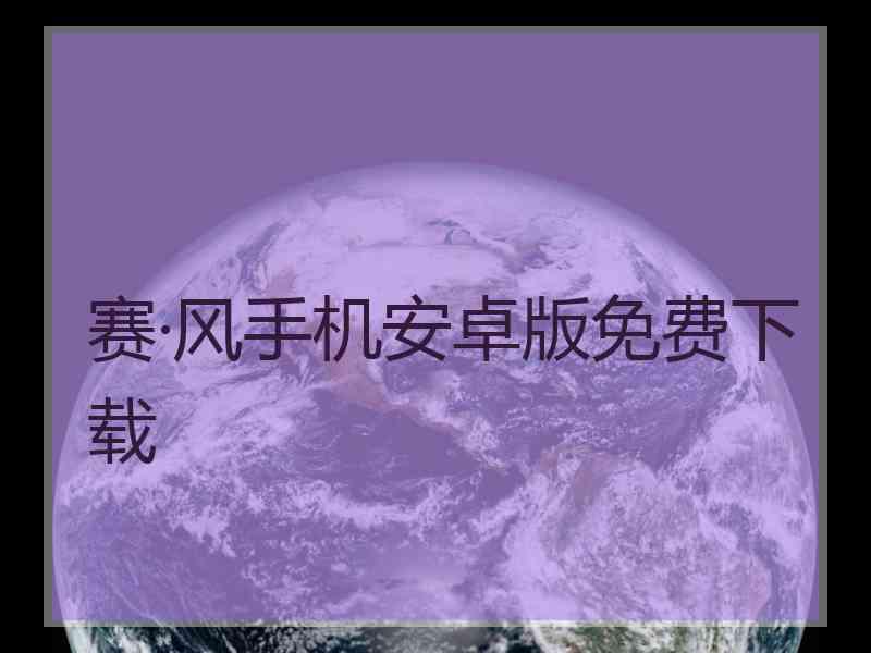 赛·风手机安卓版免费下载