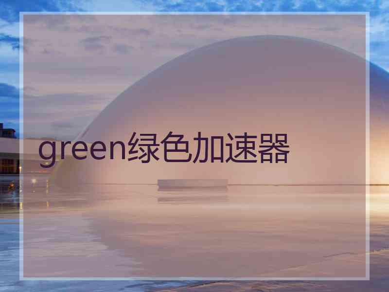 green绿色加速器
