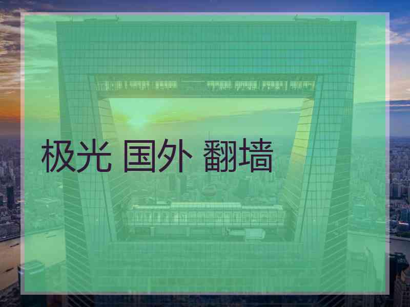 极光 国外 翻墙