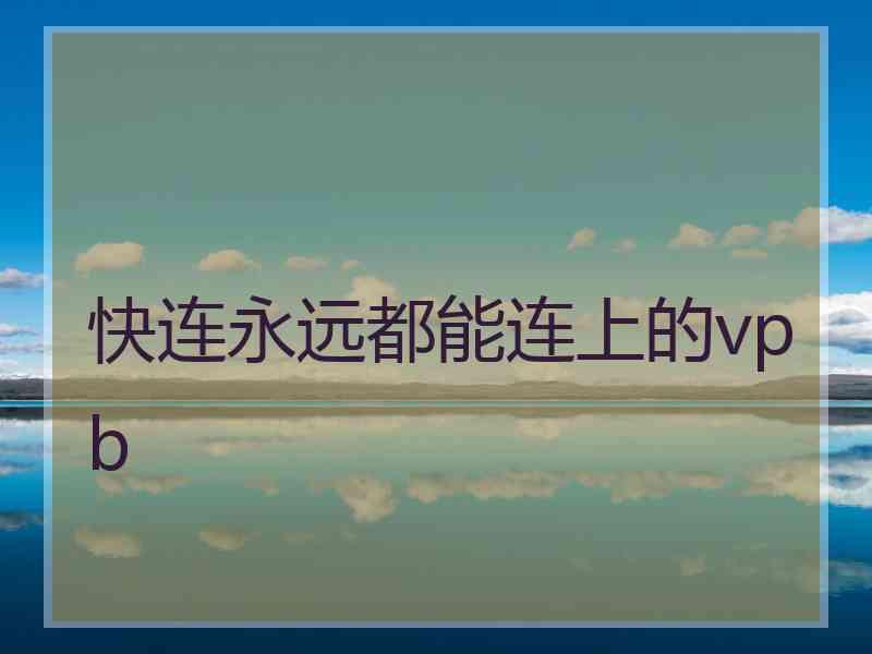 快连永远都能连上的vpb
