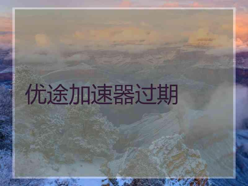 优途加速器过期