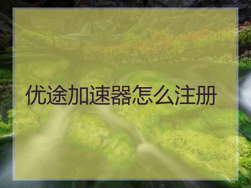 优途加速器怎么注册