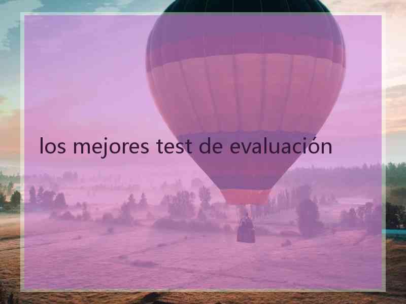 los mejores test de evaluación