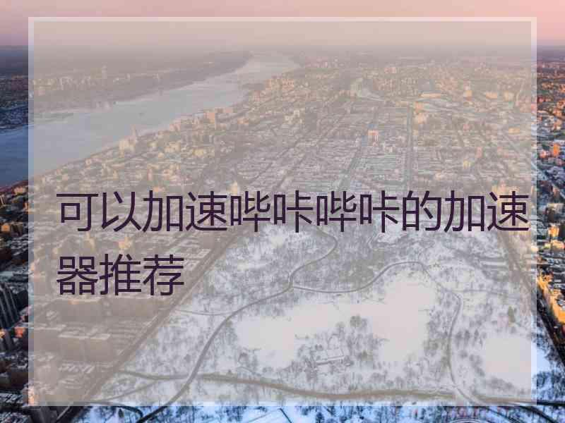 可以加速哔咔哔咔的加速器推荐