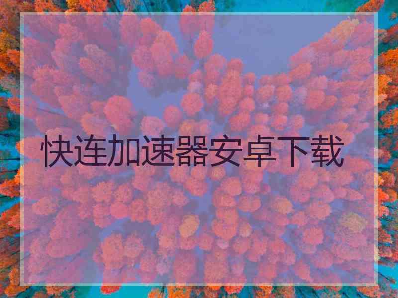 快连加速器安卓下载