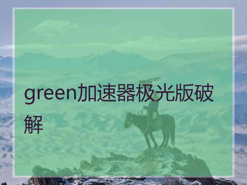 green加速器极光版破解