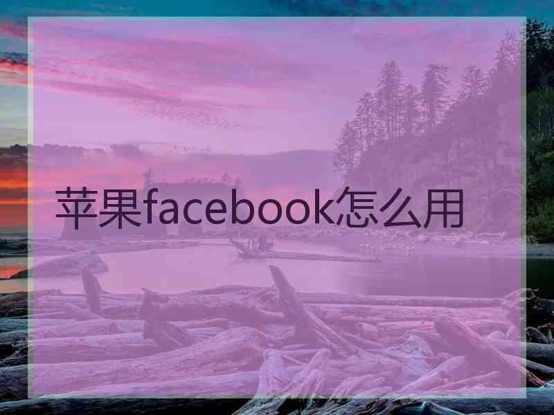 苹果facebook怎么用