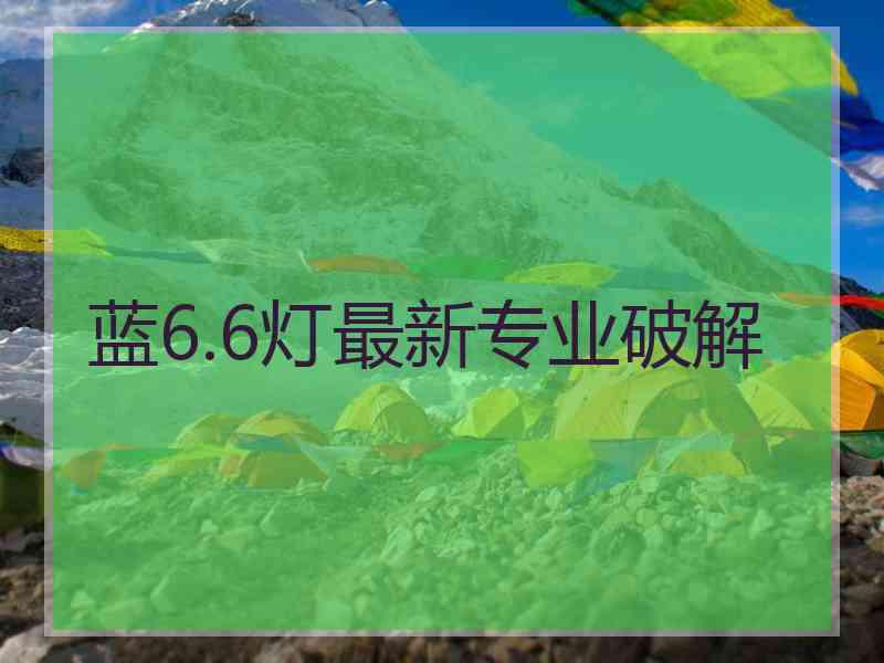 蓝6.6灯最新专业破解