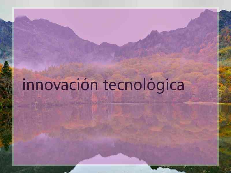 innovación tecnológica