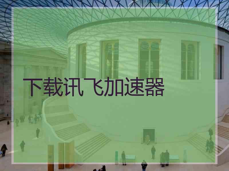 下载讯飞加速器