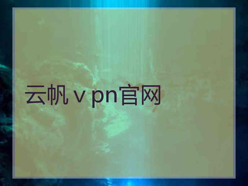 云帆ⅴpn官网